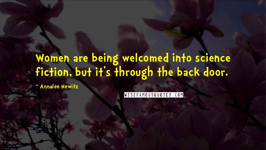 Annalee Newitz Quotes: Women are being welcomed into science fiction, but it's through the back door.