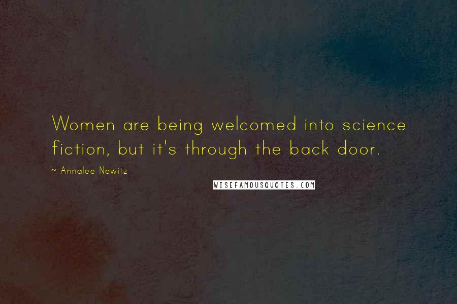 Annalee Newitz Quotes: Women are being welcomed into science fiction, but it's through the back door.