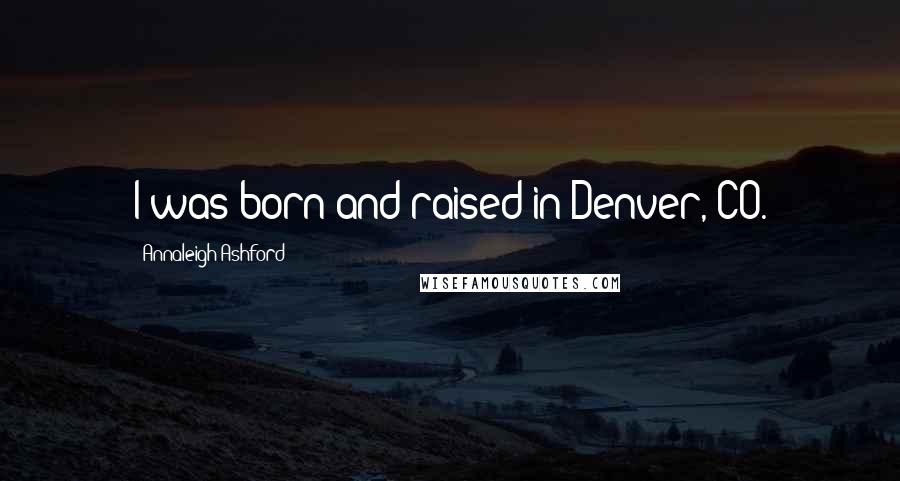 Annaleigh Ashford Quotes: I was born and raised in Denver, CO.