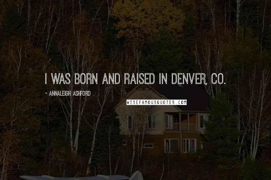 Annaleigh Ashford Quotes: I was born and raised in Denver, CO.