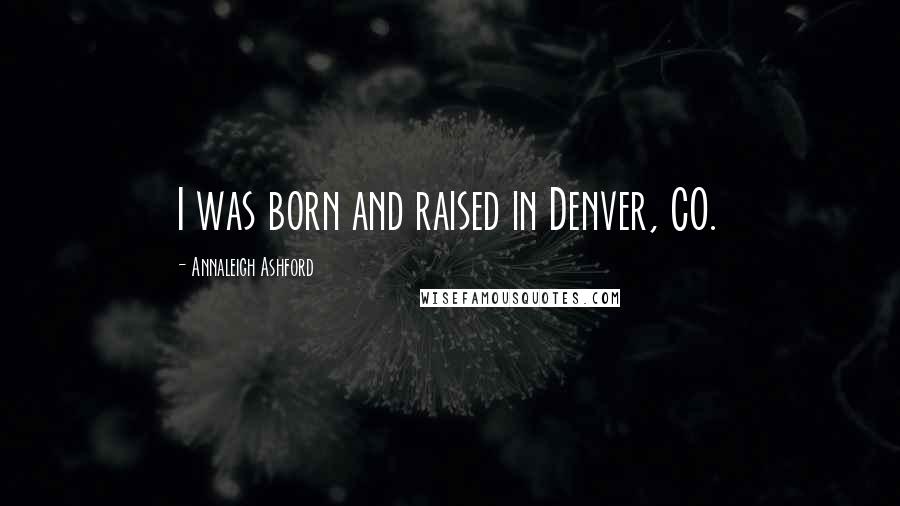 Annaleigh Ashford Quotes: I was born and raised in Denver, CO.