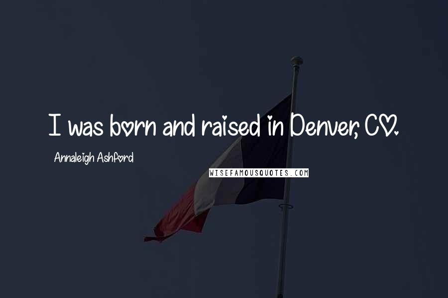 Annaleigh Ashford Quotes: I was born and raised in Denver, CO.