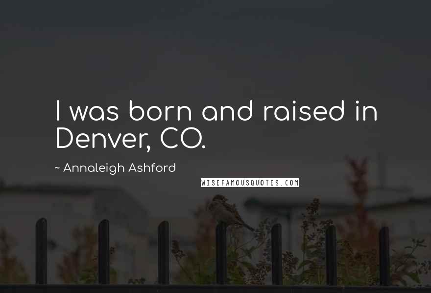 Annaleigh Ashford Quotes: I was born and raised in Denver, CO.