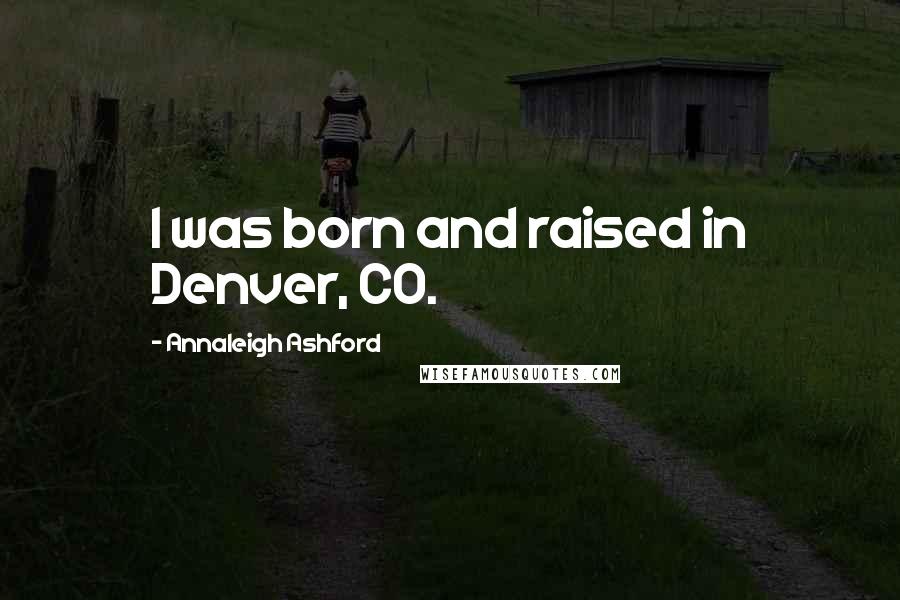 Annaleigh Ashford Quotes: I was born and raised in Denver, CO.