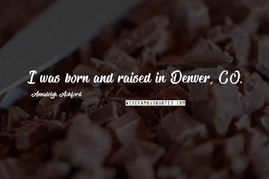 Annaleigh Ashford Quotes: I was born and raised in Denver, CO.