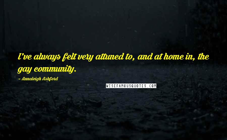 Annaleigh Ashford Quotes: I've always felt very attuned to, and at home in, the gay community.