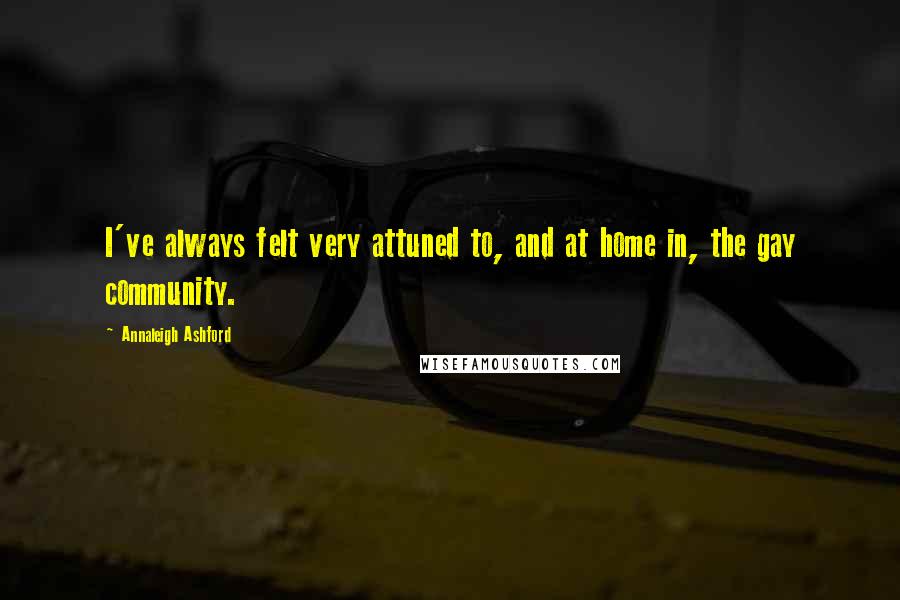 Annaleigh Ashford Quotes: I've always felt very attuned to, and at home in, the gay community.