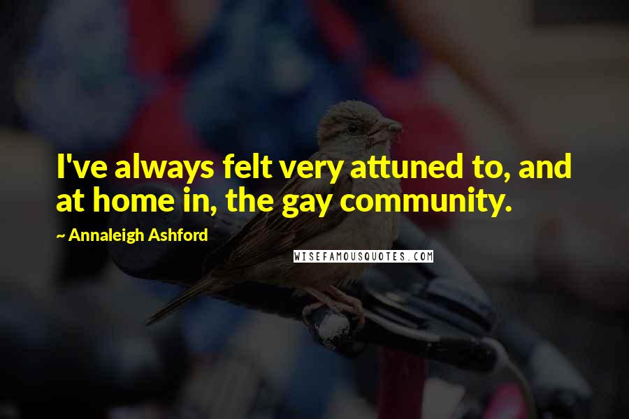 Annaleigh Ashford Quotes: I've always felt very attuned to, and at home in, the gay community.
