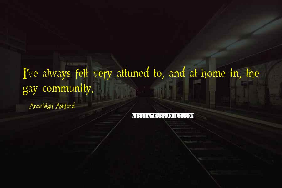 Annaleigh Ashford Quotes: I've always felt very attuned to, and at home in, the gay community.