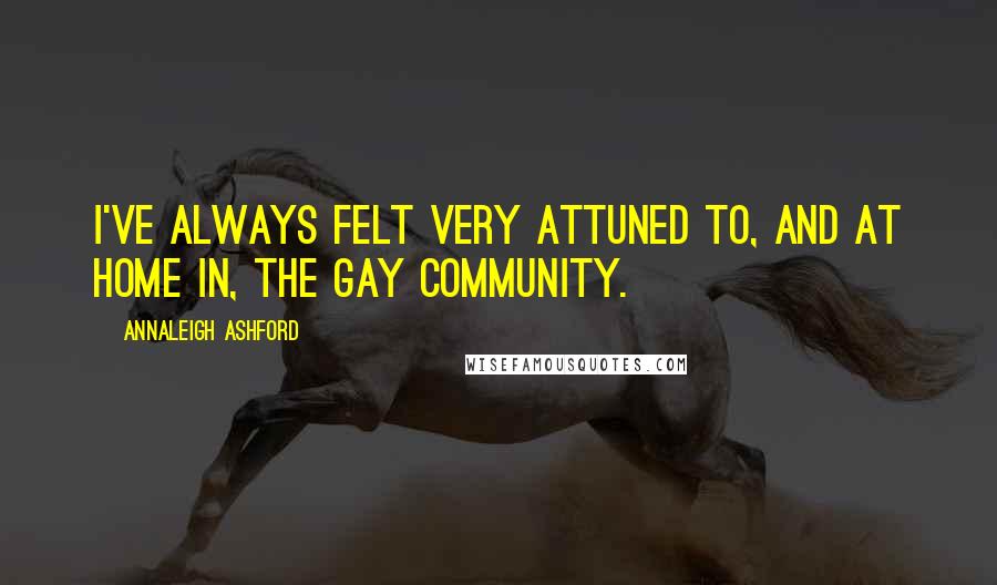 Annaleigh Ashford Quotes: I've always felt very attuned to, and at home in, the gay community.