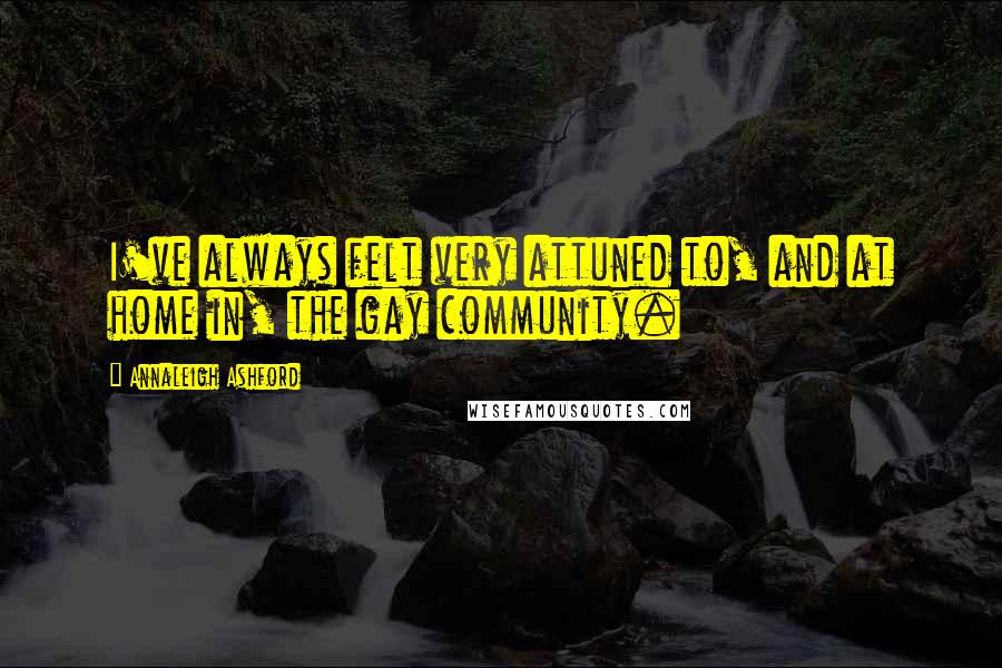 Annaleigh Ashford Quotes: I've always felt very attuned to, and at home in, the gay community.