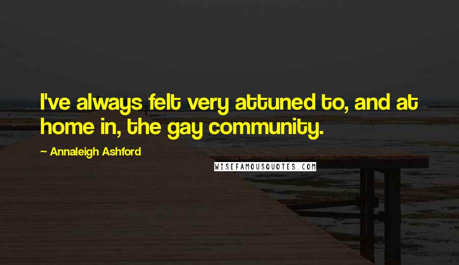Annaleigh Ashford Quotes: I've always felt very attuned to, and at home in, the gay community.