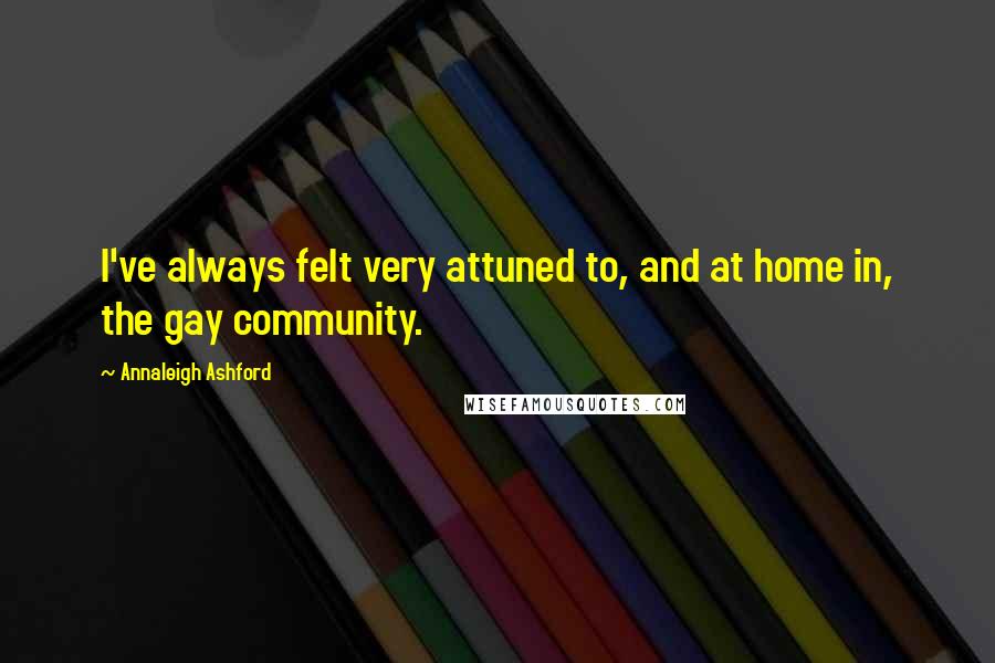 Annaleigh Ashford Quotes: I've always felt very attuned to, and at home in, the gay community.