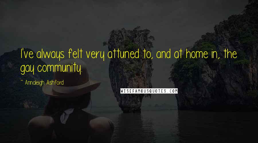 Annaleigh Ashford Quotes: I've always felt very attuned to, and at home in, the gay community.