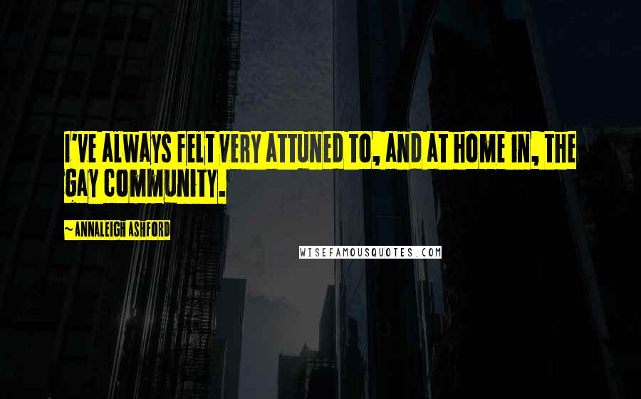 Annaleigh Ashford Quotes: I've always felt very attuned to, and at home in, the gay community.