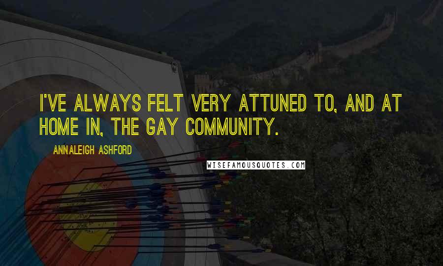 Annaleigh Ashford Quotes: I've always felt very attuned to, and at home in, the gay community.