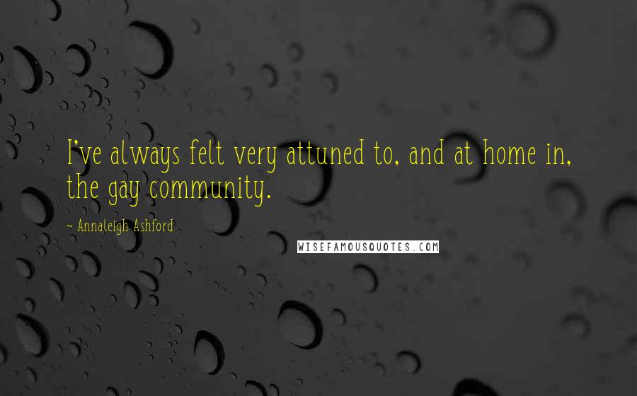 Annaleigh Ashford Quotes: I've always felt very attuned to, and at home in, the gay community.