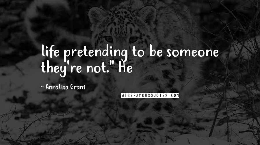 AnnaLisa Grant Quotes: life pretending to be someone they're not." He