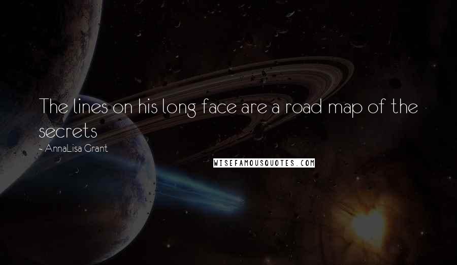 AnnaLisa Grant Quotes: The lines on his long face are a road map of the secrets