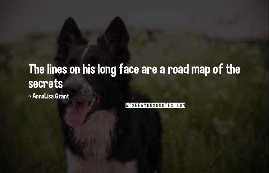 AnnaLisa Grant Quotes: The lines on his long face are a road map of the secrets