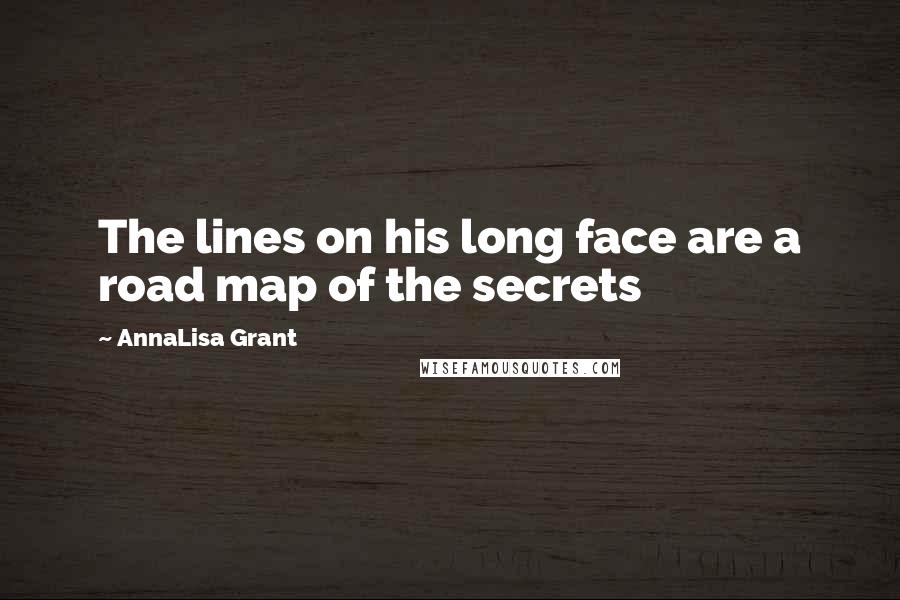 AnnaLisa Grant Quotes: The lines on his long face are a road map of the secrets