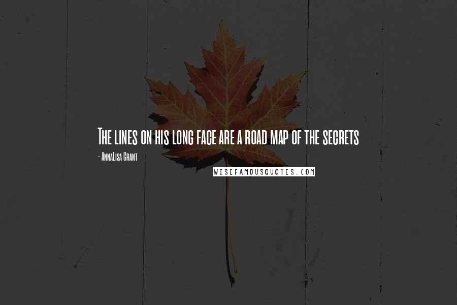 AnnaLisa Grant Quotes: The lines on his long face are a road map of the secrets