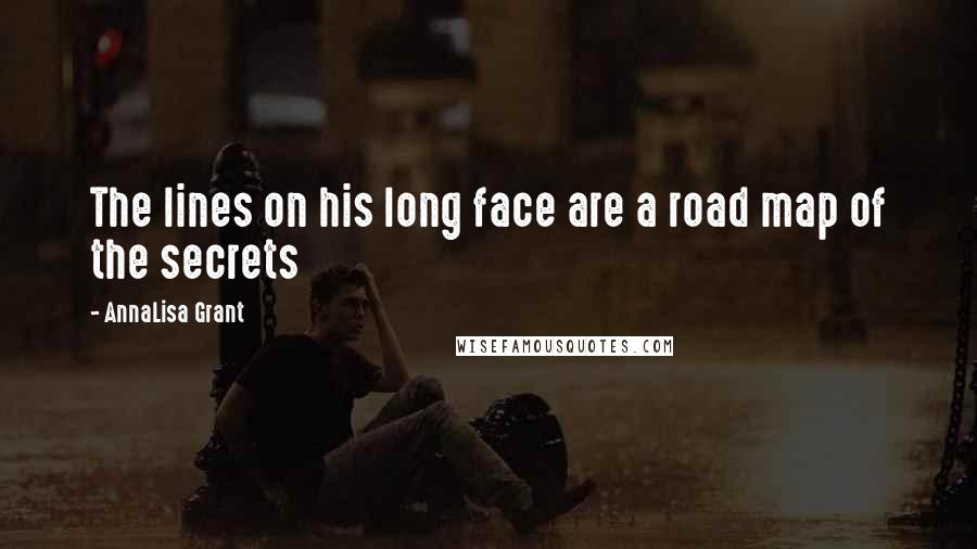 AnnaLisa Grant Quotes: The lines on his long face are a road map of the secrets