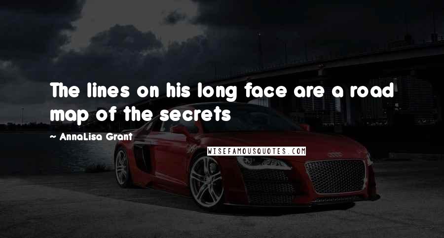 AnnaLisa Grant Quotes: The lines on his long face are a road map of the secrets