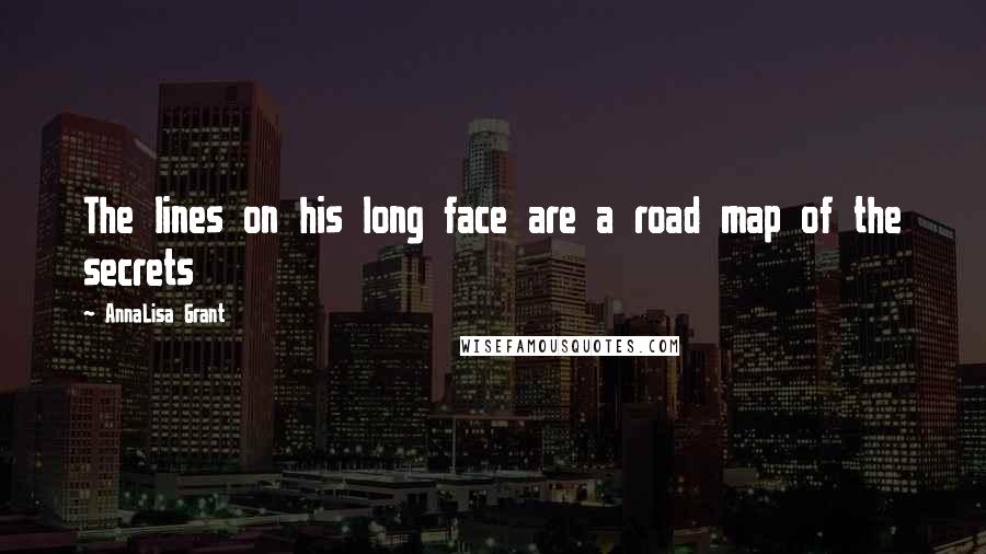 AnnaLisa Grant Quotes: The lines on his long face are a road map of the secrets