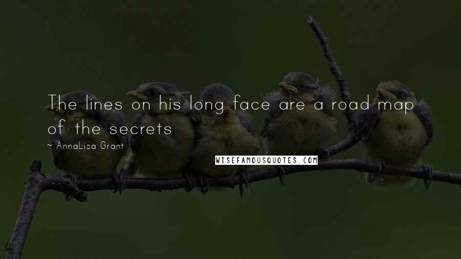 AnnaLisa Grant Quotes: The lines on his long face are a road map of the secrets