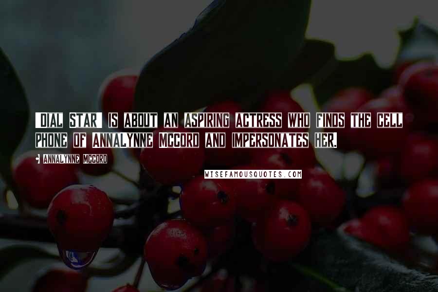 AnnaLynne McCord Quotes: 'Dial Star' is about an aspiring actress who finds the cell phone of AnnaLynne McCord and impersonates her.