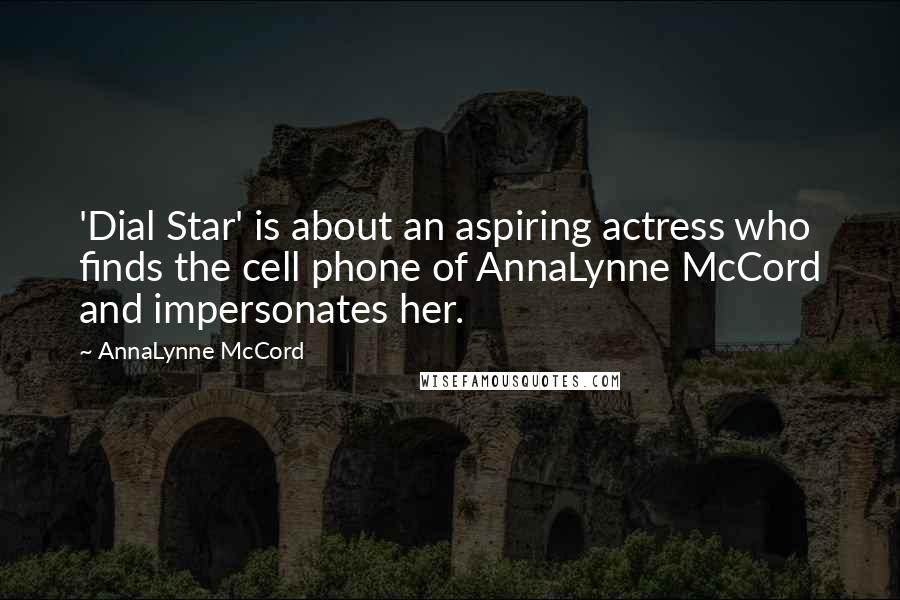 AnnaLynne McCord Quotes: 'Dial Star' is about an aspiring actress who finds the cell phone of AnnaLynne McCord and impersonates her.