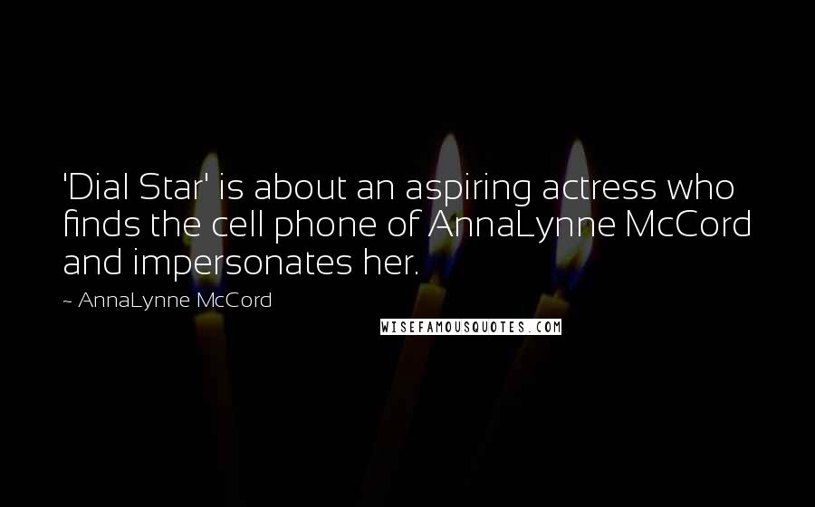 AnnaLynne McCord Quotes: 'Dial Star' is about an aspiring actress who finds the cell phone of AnnaLynne McCord and impersonates her.