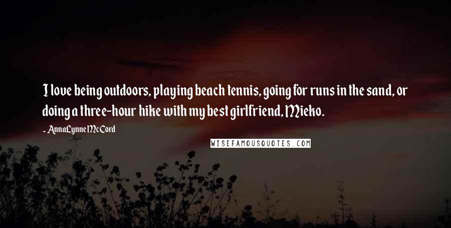 AnnaLynne McCord Quotes: I love being outdoors, playing beach tennis, going for runs in the sand, or doing a three-hour hike with my best girlfriend, Mieko.