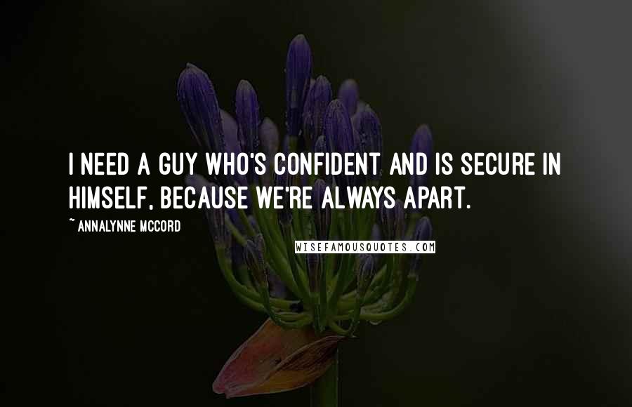 AnnaLynne McCord Quotes: I need a guy who's confident and is secure in himself, because we're always apart.