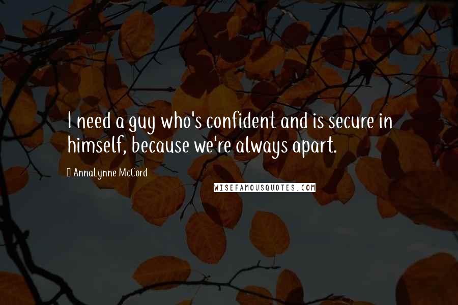 AnnaLynne McCord Quotes: I need a guy who's confident and is secure in himself, because we're always apart.