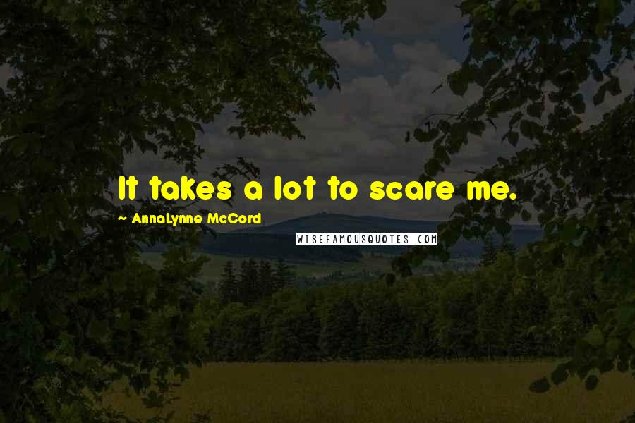 AnnaLynne McCord Quotes: It takes a lot to scare me.