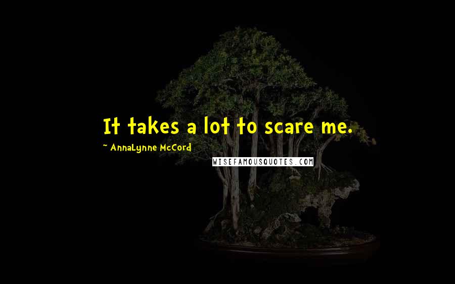 AnnaLynne McCord Quotes: It takes a lot to scare me.