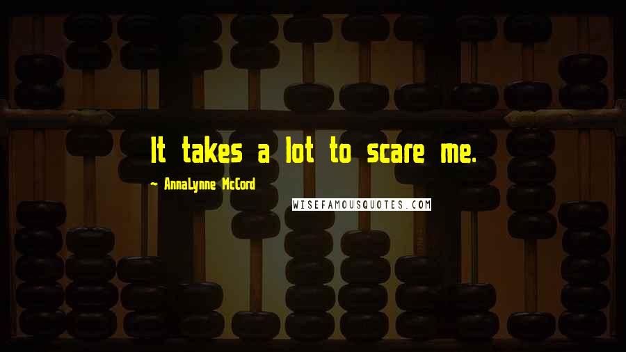 AnnaLynne McCord Quotes: It takes a lot to scare me.