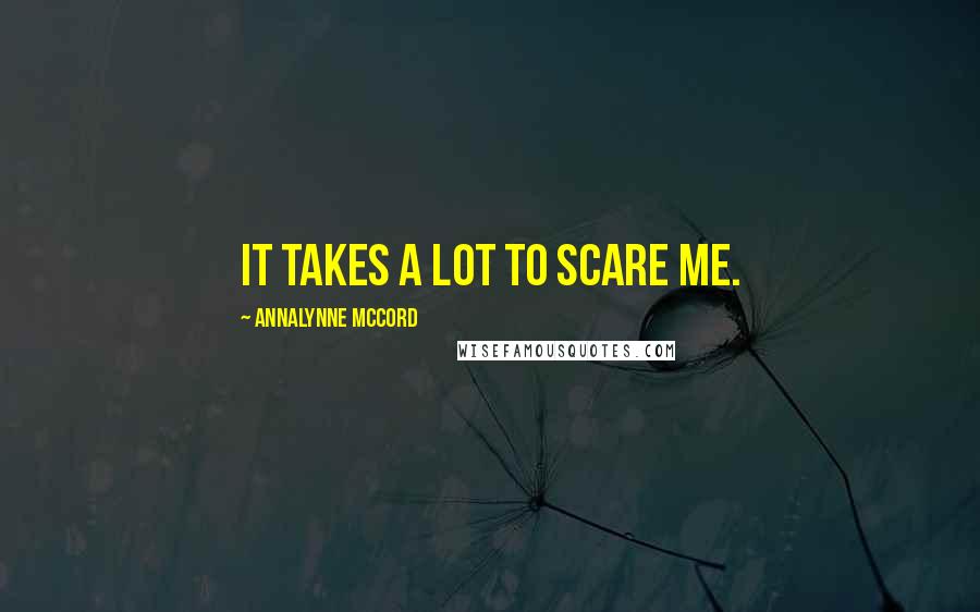 AnnaLynne McCord Quotes: It takes a lot to scare me.