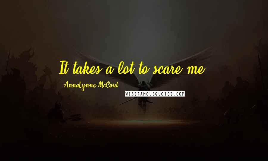 AnnaLynne McCord Quotes: It takes a lot to scare me.