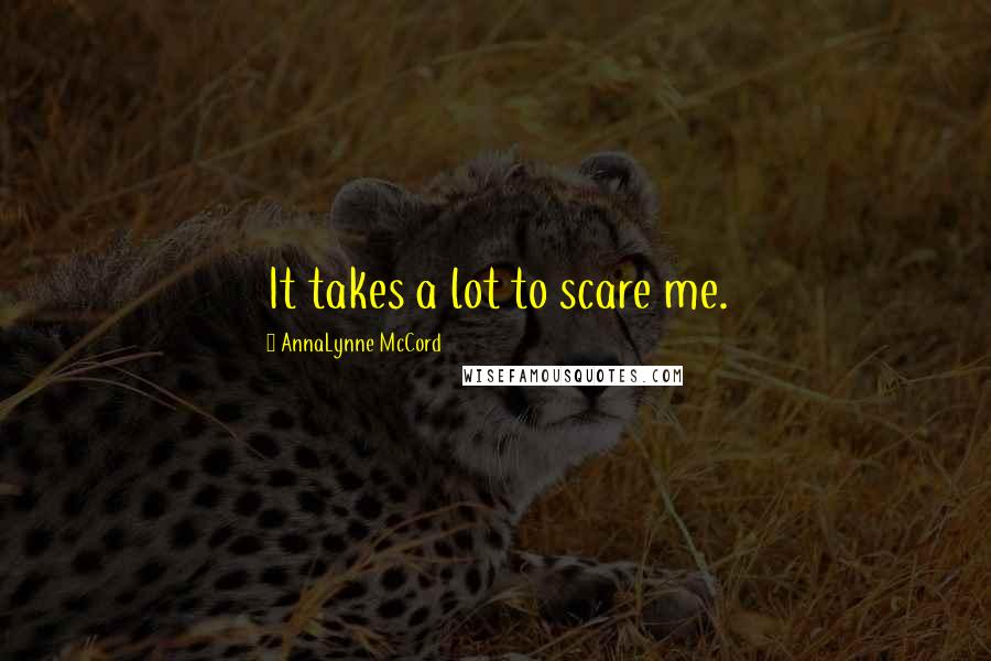 AnnaLynne McCord Quotes: It takes a lot to scare me.