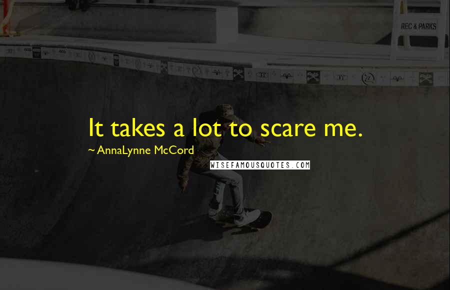 AnnaLynne McCord Quotes: It takes a lot to scare me.