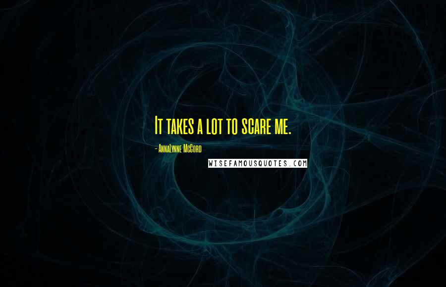 AnnaLynne McCord Quotes: It takes a lot to scare me.