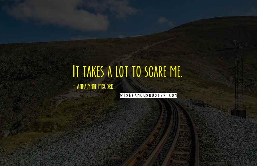 AnnaLynne McCord Quotes: It takes a lot to scare me.