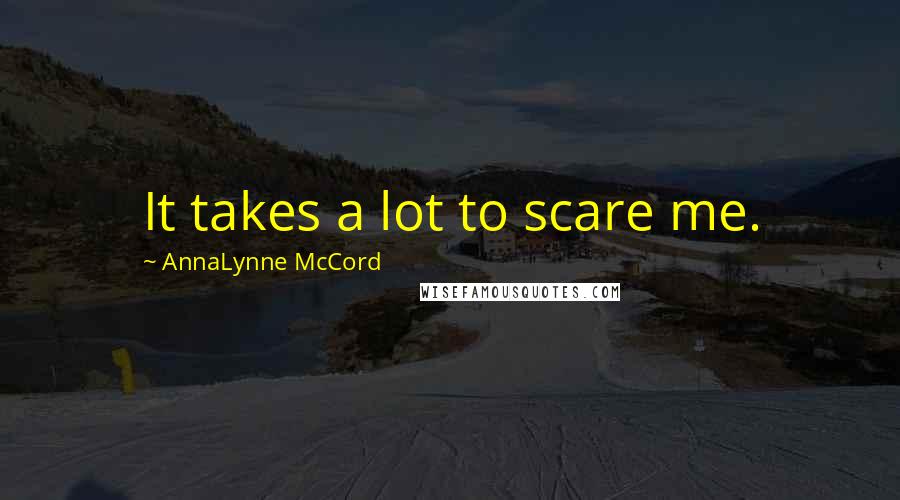 AnnaLynne McCord Quotes: It takes a lot to scare me.