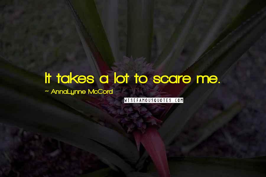AnnaLynne McCord Quotes: It takes a lot to scare me.