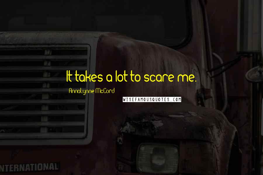 AnnaLynne McCord Quotes: It takes a lot to scare me.