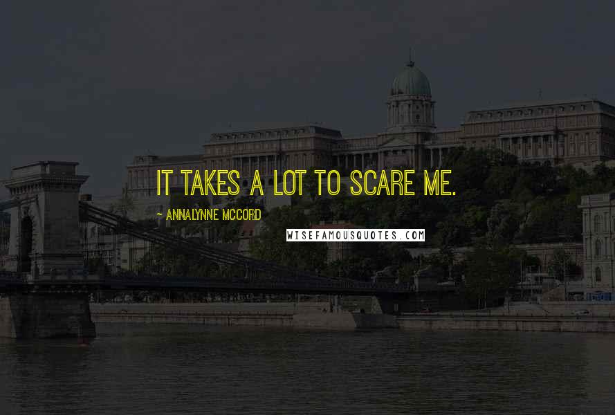 AnnaLynne McCord Quotes: It takes a lot to scare me.