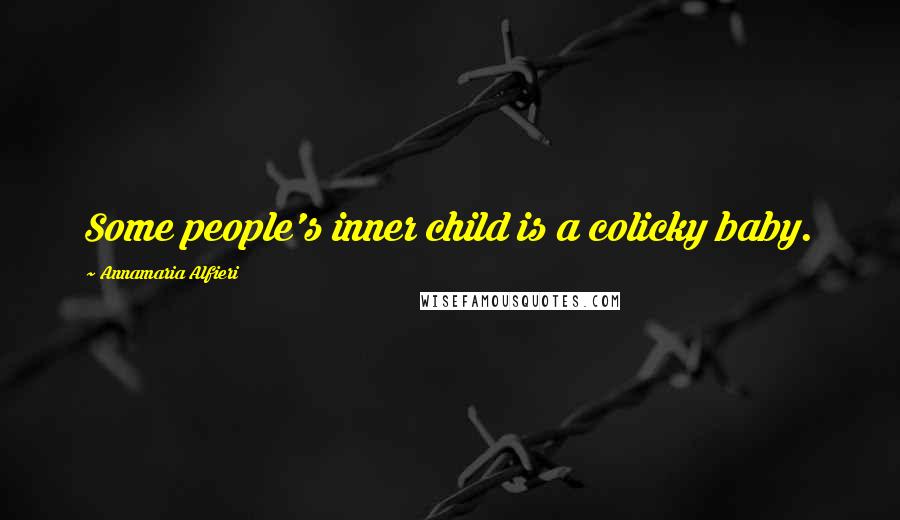 Annamaria Alfieri Quotes: Some people's inner child is a colicky baby.